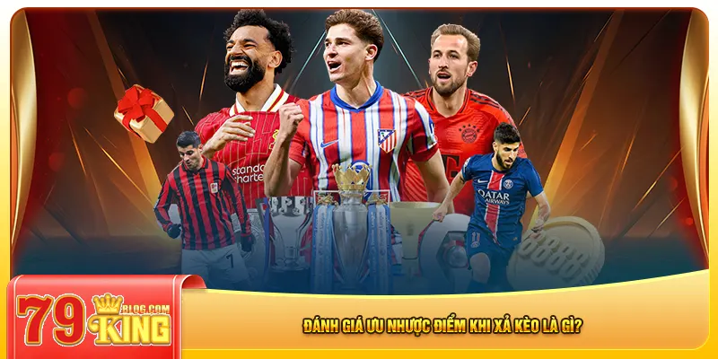 Đánh giá ưu nhược điểm khi xả kèo là gì?