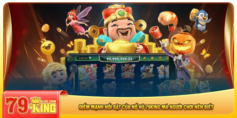 Điểm mạnh nổi bật của nổ hũ 79king mà người chơi nên biết