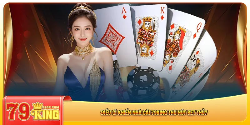 Điều gì khiến nhà cái 79king thu hút bet thủ?