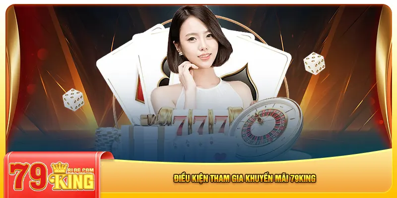 Điều kiện tham gia khuyến mãi 79king