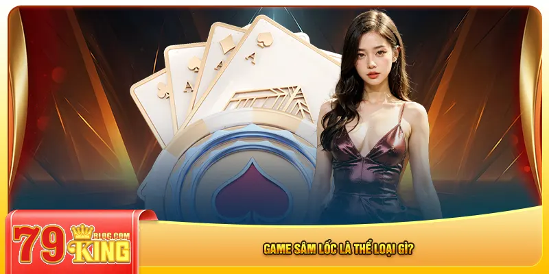 Game sâm lốc là thể loại gì?