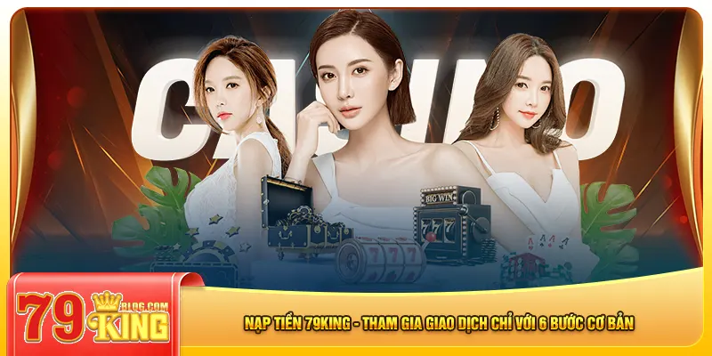Những ưu thế khi tham gia nạp tiền 79king