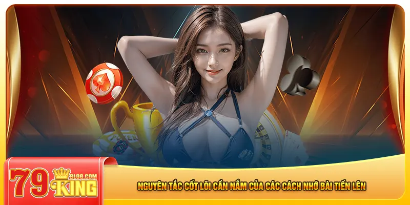 Nguyên tắc cốt lõi cần nắm của các cách nhớ bài tiến lên