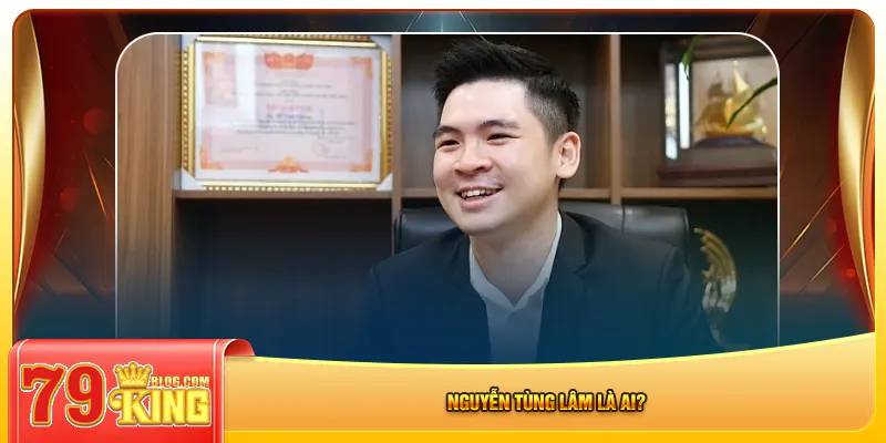 Nguyễn Tùng Lâm là ai?