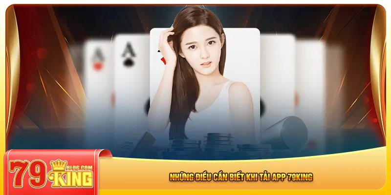 Những điều cần biết khi tải app 79king
