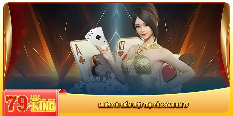 Những ưu điểm vượt trội của sòng bài tp